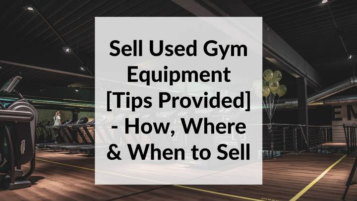 How, Where and When to Sell Used Gym Equipment [Tips Provided]