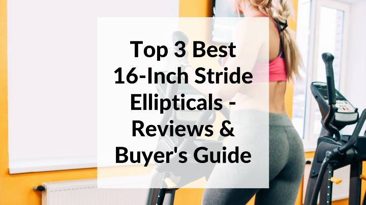 Best 16-Inch Stride Ellipticals - Reviews