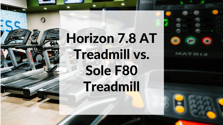 Horizon 7.8 AT Treadmill vs. Sole F80 Treadmill