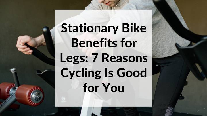 Stationary Bike Benefits For Legs 7 Reasons Cycling Is Good For You 