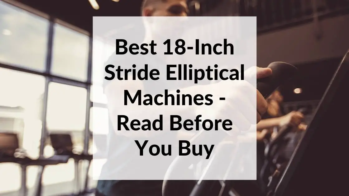 Best 18-Inch Stride Elliptical Machines – Read Before You Buy