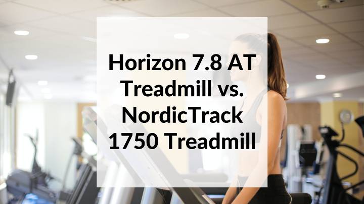 Horizon 7.8 AT Treadmill vs. NordicTrack 1750