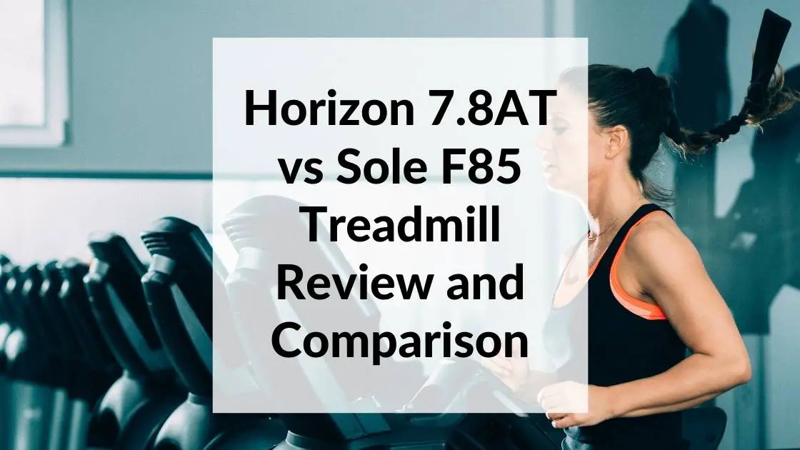 Horizon 7.8 AT vs. Sole F85 Treadmill Review and Comparison