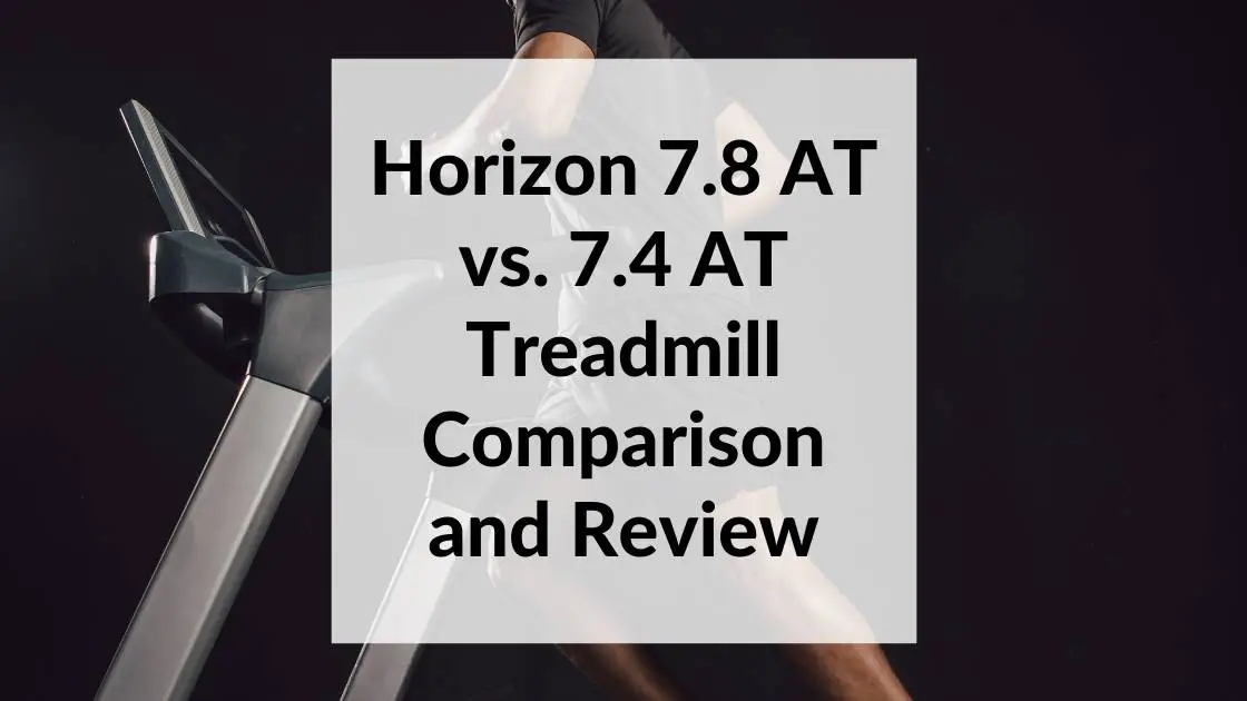 Horizon 7.8 AT vs. 7.4 AT Treadmill Comparison and Review