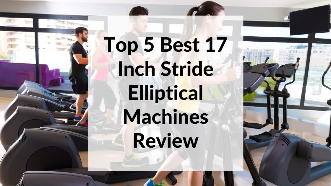 Top 5 Best 17 Inch Stride Elliptical Machines